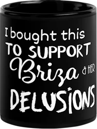 a black mug that says i bought this to support briza delusion