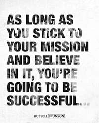 as long as you stick to your mission and believe in it, you're going to be successful