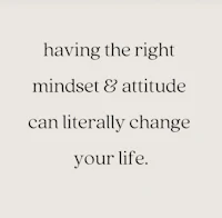 having the right mindset and attitude can literally change your life