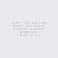 here i am writing about you again, painful happy memories miss it all