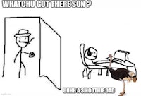 whatchu got son?unun a smoothie dad | made w/ imgflip meme maker