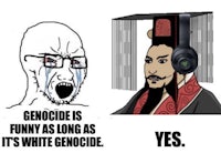 genocide is funny as white genocide yes