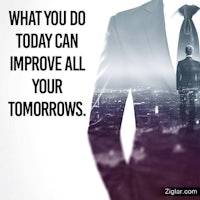 what you do today can improve all your tomorrows