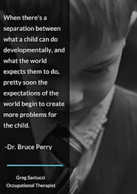 bruce perry quote when there's a separation between what a child can do and what a parent can do