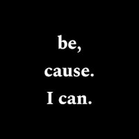 a black background with the words be, cause, i can