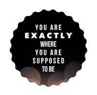 you are exactly where you are supposed to be