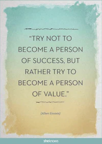 try not to become a person of success but rather try to become a person of value