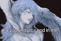 did you find your god in me?