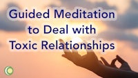 guided meditation to deal with toxic relationships
