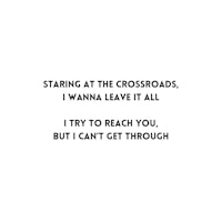 starting at the crossroads i wanna leave all try to reach but can't get through