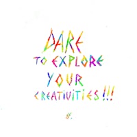 dare to explore your creativeities