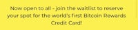 now all join the waitlist to reserve a spot for the world's first bitcoin rewards credit card