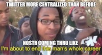 twitter more centered than before,norst coming like about to end this man's whole