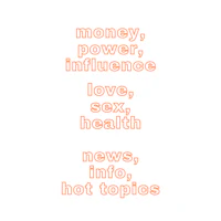 money, power, influence, love, sex, health, news, hot topics
