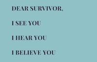 dear survivor, i see you, i hear you, i believe you