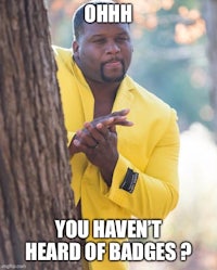 ohh you haven't heard badges | made w/ imgflip meme maker