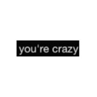 a black background with the words you're crazy