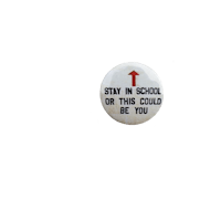 a button that says stay in school or this could be you