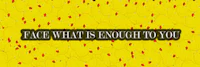 a yellow background with the words face what is enough to you