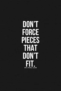 don't force pieces that don't fit