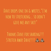 dave drops one and writes, i'm new to stretching, so don't give thanks for stretching dave