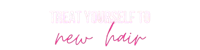 treat yourself to new hair