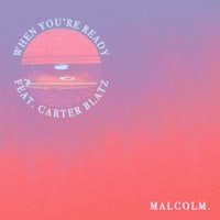 when you're ready feat carter blaz - malcolm