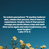 luke 17:7 watch yourself i another believer sins, that person, then, if there is, reduce forgive,