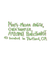 multi-media artist, overthinker, perfectionist located in portland, or
