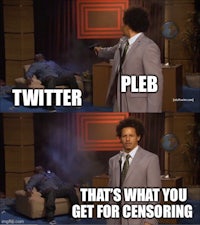 twitter pleb that's what you get for censoring | made w/ imgflip meme maker