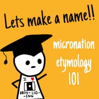 let's make a name micronation etyology 101