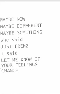 maybe now maybe maybe different she said something just frenz know if you change