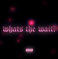 what the wait?