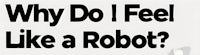why do i feel like a robot?