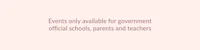events only available for government official schools, parents and teachers