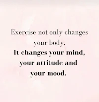 exercise not changes your body it changes your mind, your attitude and your mood