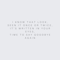i know that look seen it once or twice it's written in your eyes time to say goodbye again