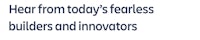 hear from today's fearless builders and innovators
