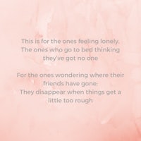 this is for the ones feeling lonely the ones who go to bed thinking they have nowhere to go